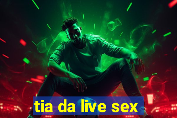 tia da live sex